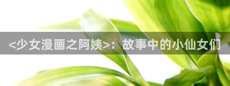 奇漫屋下拉式(免费漫画)官方网：<少女漫画之阿姨>：故事中的小仙女们