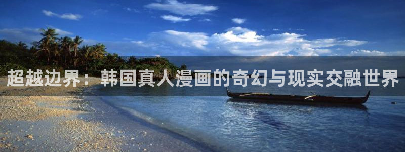 似锦漫画免费下拉式奇漫屋：超越边界：韩国真人漫画的奇幻与现实交融世界