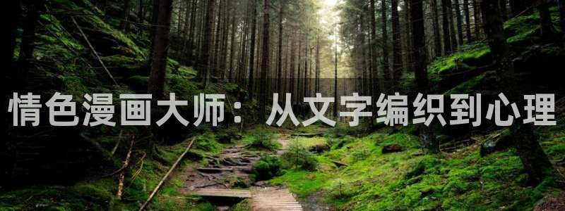 总之就是非常可爱漫画下拉式奇漫屋：情色漫画大师：从文字编织到心理