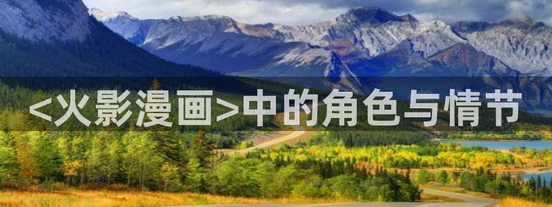 奇漫屋漫画官方入口页面：<火影漫画>中的角色与情节