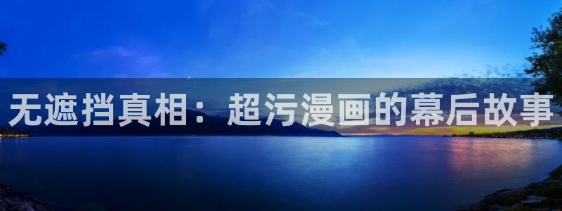 傀园漫画下拉式奇漫屋：无遮挡真相：超污漫画的幕后故事