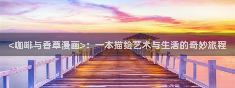 漫画免费奇漫屋：<咖啡与香草漫画>：一本描绘艺术与生活的奇妙旅程